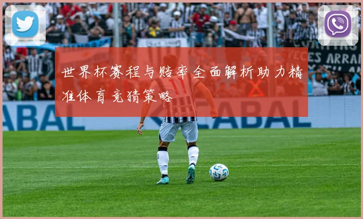 世界杯赛程与赔率全面解析助力精准体育竞猜策略