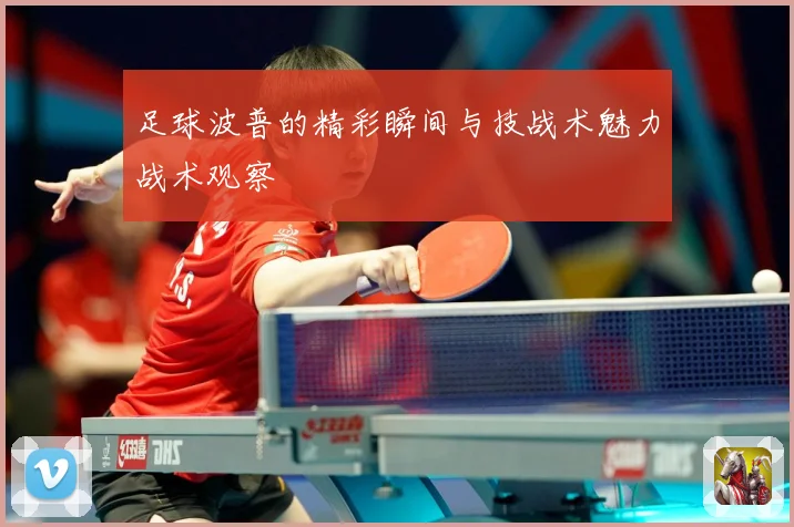 足球波普的精彩瞬间与技战术魅力战术观察