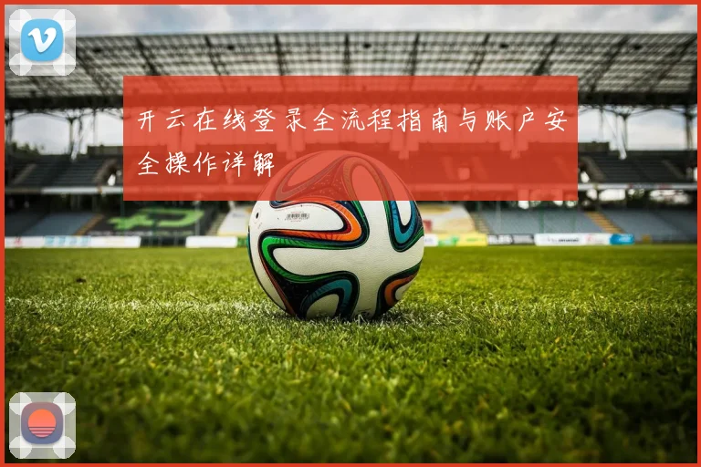 开云在线登录全流程指南与账户安全操作详解