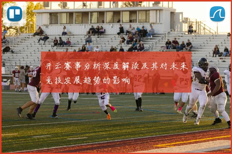 开云赛事分析深度解读及其对未来竞技发展趋势的影响
