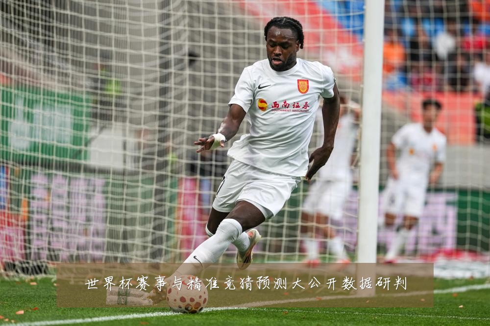 世界杯赛事与精准竞猜预测大公开数据研判