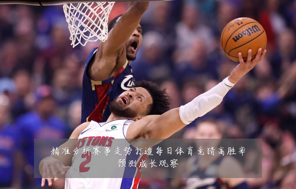 精准分析赛事走势打造每日体育竞猜高胜率预测成长观察