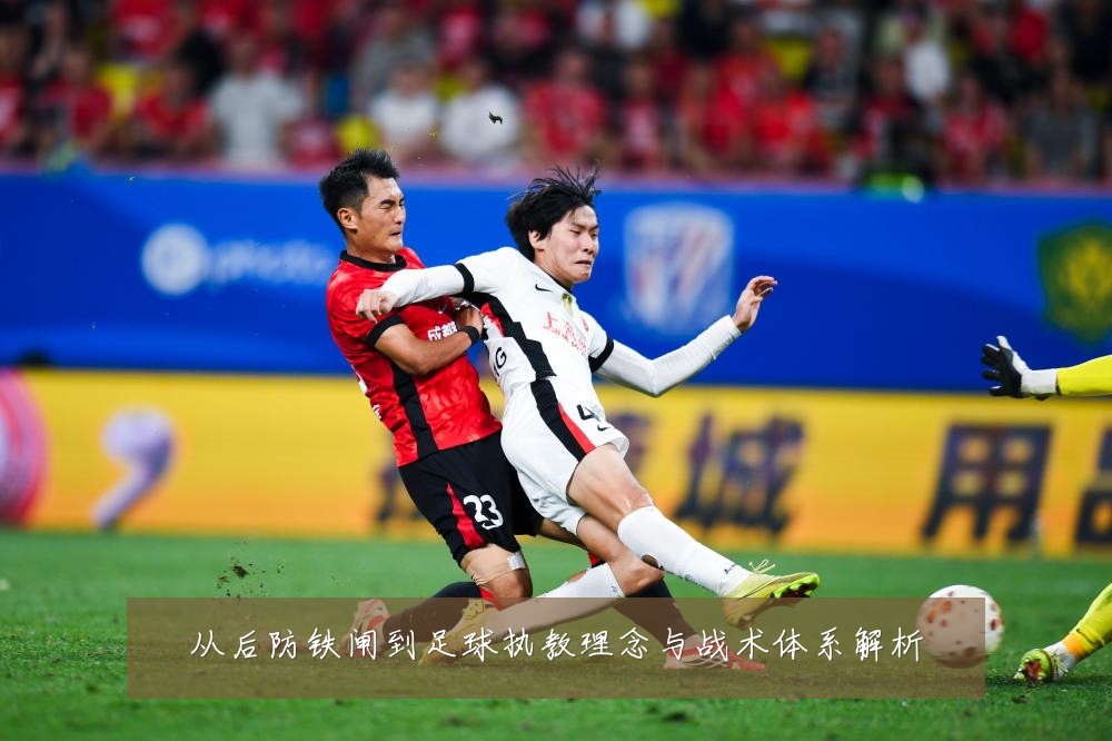 从后防铁闸到足球执教理念与战术体系解析
